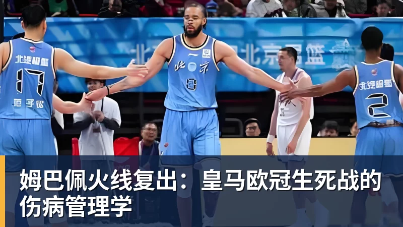 姆巴佩火线复出：皇马欧冠生死战的伤病管理学