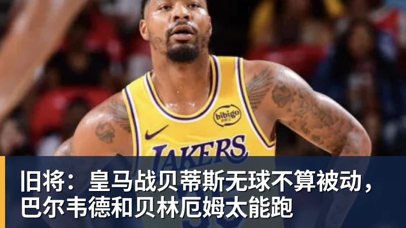 好博体育旧将：皇马战贝蒂斯无球不算被动，巴尔韦德和贝林厄姆太能跑
